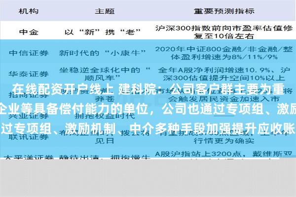 在线配资开户线上 建科院：公司客户群主要为重点城市政府部门、国有企业等具备偿付能力的单位，公司也通过专项组、激励机制、中介多种手段加强提升应收账款管理成效