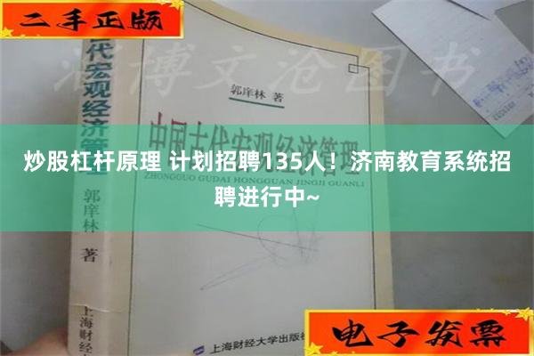 炒股杠杆原理 计划招聘135人！济南教育系统招聘进行中~