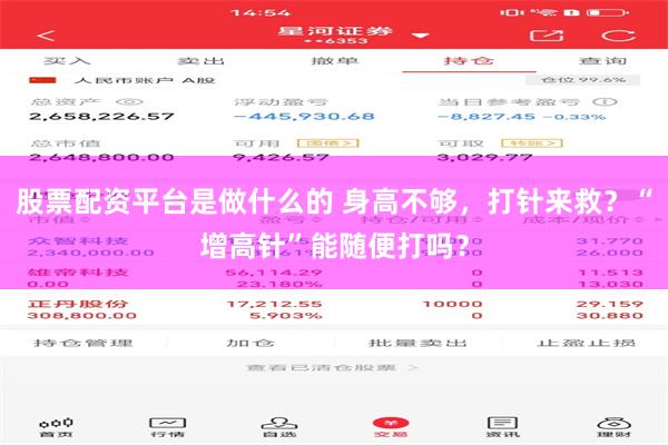 股票配资平台是做什么的 身高不够，打针来救？“增高针”能随便打吗？