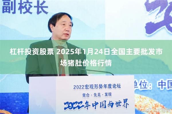 杠杆投资股票 2025年1月24日全国主要批发市场猪肚价格行情